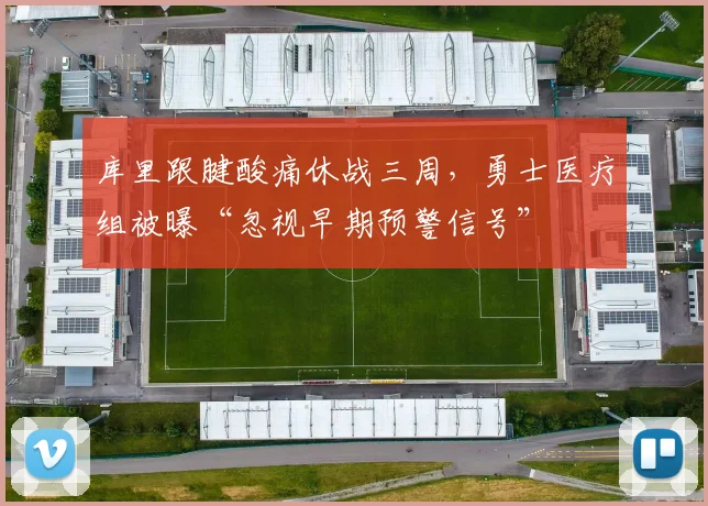 库里跟腱酸痛休战三周，勇士医疗组被曝“忽视早期预警信号”